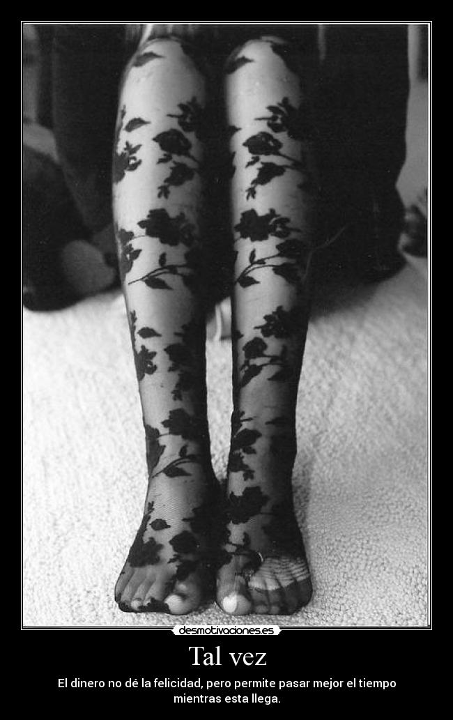 Tal vez - El dinero no dé la felicidad, pero permite pasar mejor el tiempo mientras esta llega.