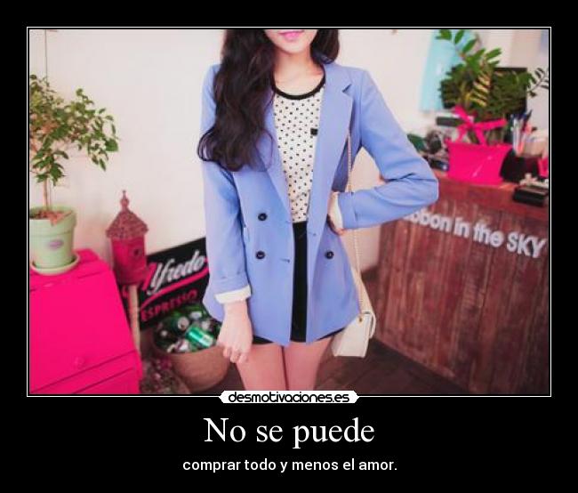 No se puede - comprar todo y menos el amor.