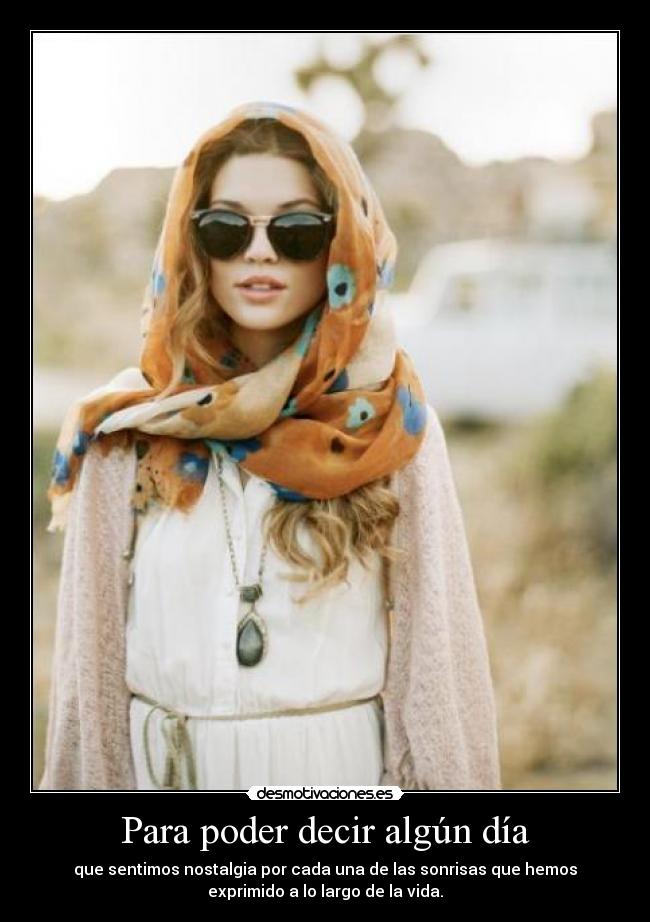 Para poder decir algún día - que sentimos nostalgia por cada una de las sonrisas que hemos
exprimido a lo largo de la vida.