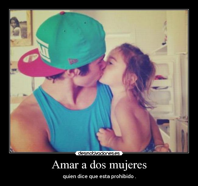 Amar a dos mujeres - quien dice que esta prohibido .