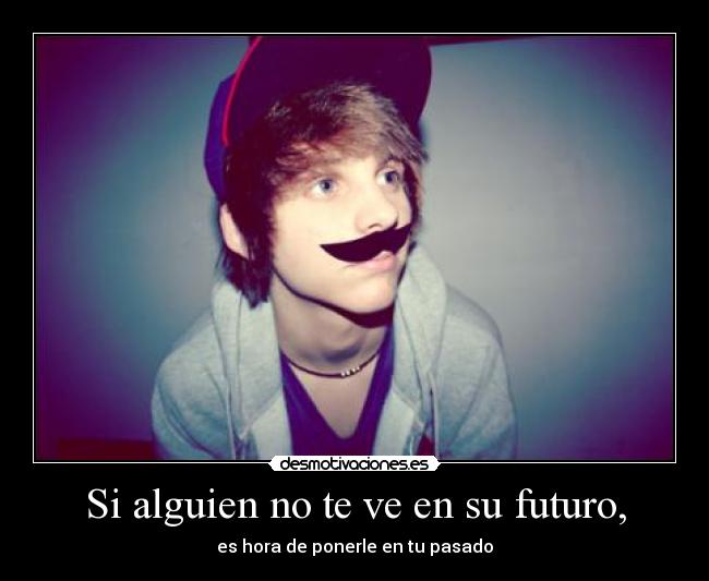 Si alguien no te ve en su futuro, - 