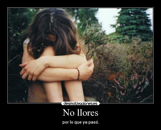 No llores - por lo que ya pasó.