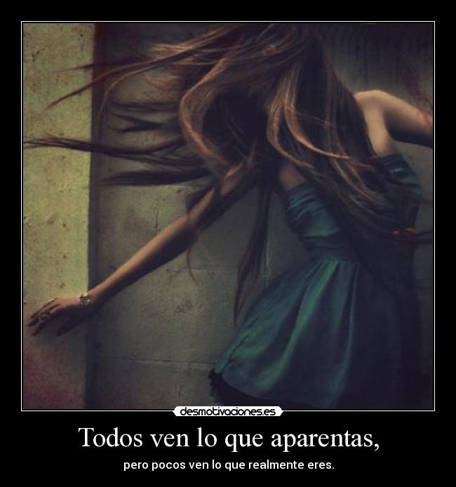 Todos ven lo que aparentas, -