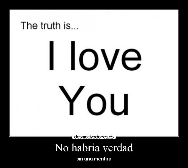 No habria verdad - sin una mentira.