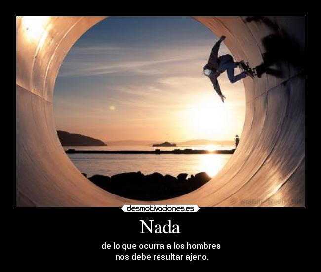 Nada - de lo que ocurra a los hombres
nos debe resultar ajeno.