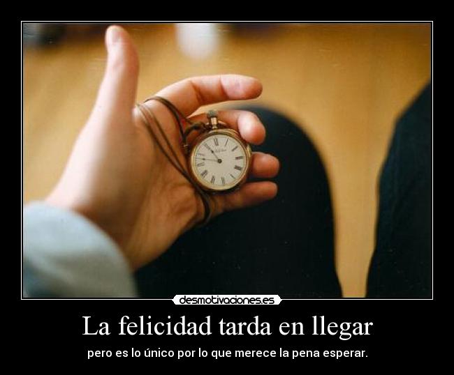 La felicidad tarda en llegar -
