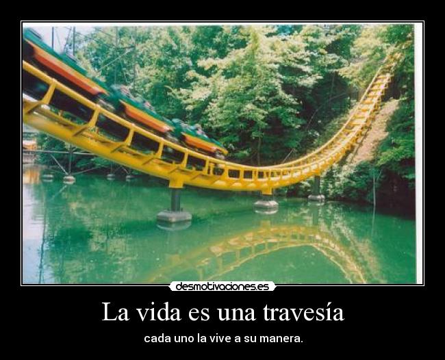 La vida es una travesía - cada uno la vive a su manera.