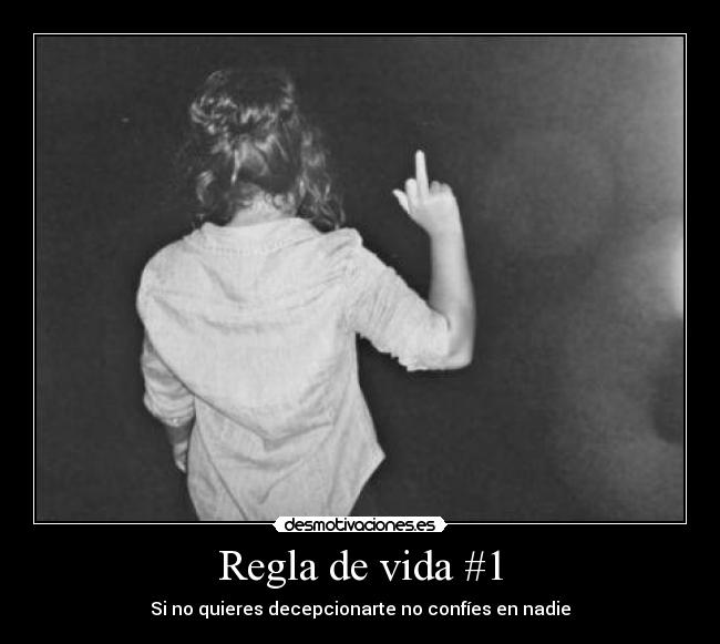 Regla de vida #1 - Si no quieres decepcionarte no confíes en nadie
