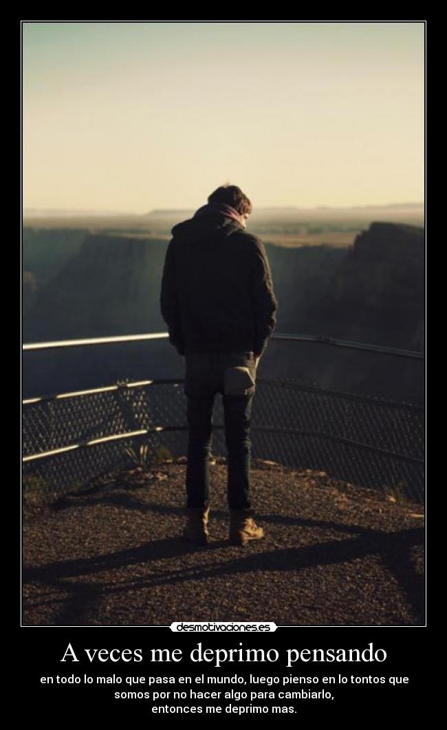 A veces me deprimo pensando -