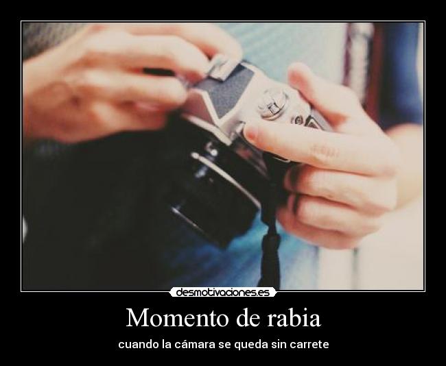 Momento de rabia - cuando la cámara se queda sin carrete