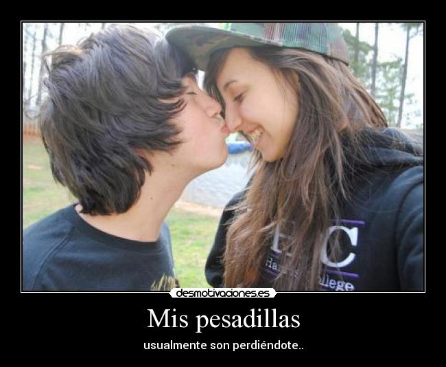 Mis pesadillas - usualmente son perdiéndote..