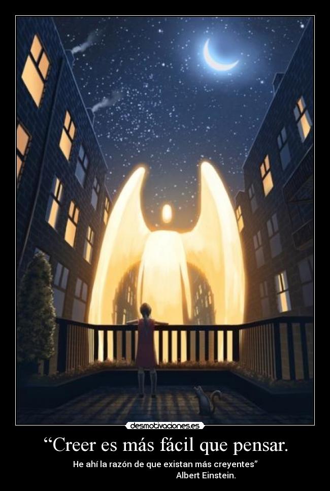 “Creer es más fácil que pensar. - He ahí la razón de que existan más creyentes”
                                        Albert Einstein.