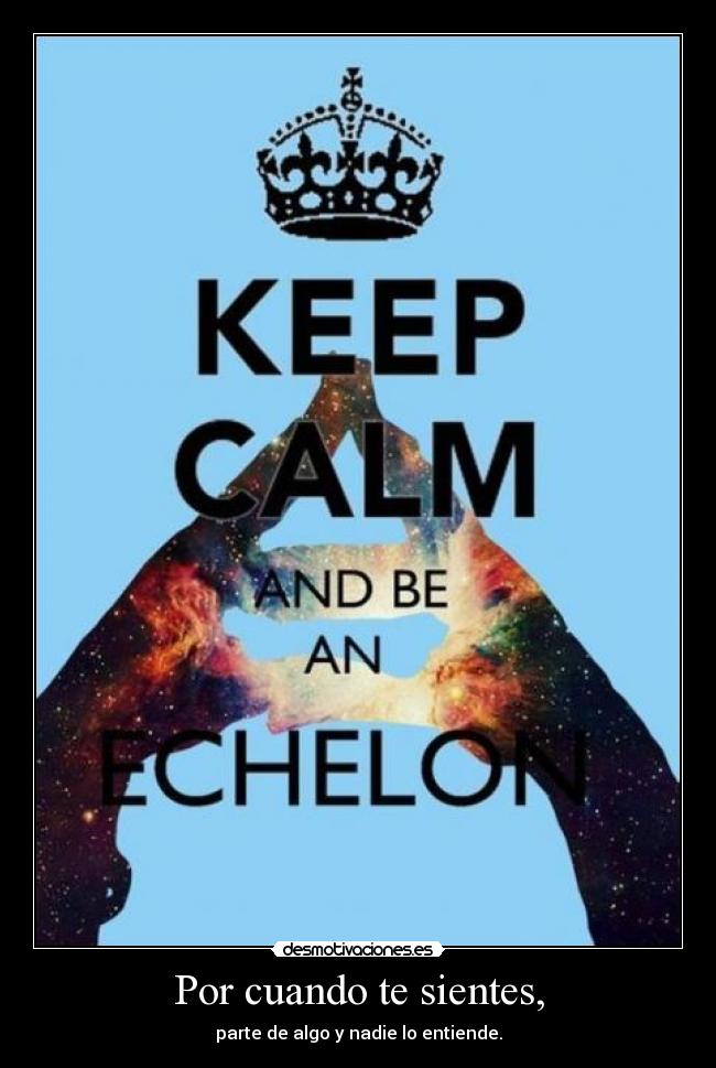 Por cuando te sientes, - parte de algo y nadie lo entiende.