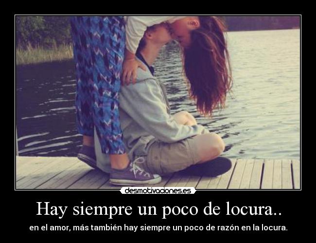 Hay siempre un poco de locura.. -