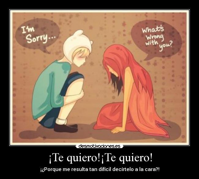 ¡Te quiero!¡Te quiero! - ¡¿Porque me resulta tan difícil decírtelo a la cara?!