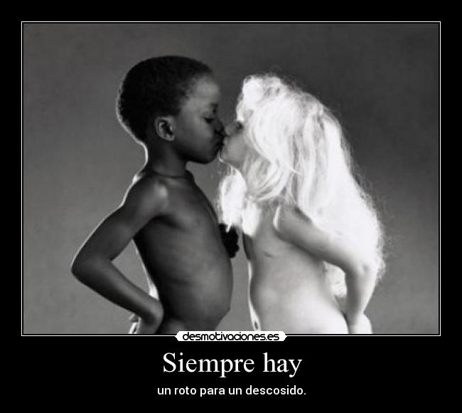 Siempre hay - un roto para un descosido.