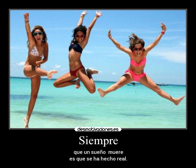 Siempre - que un sueño  muere
es que se ha hecho real.