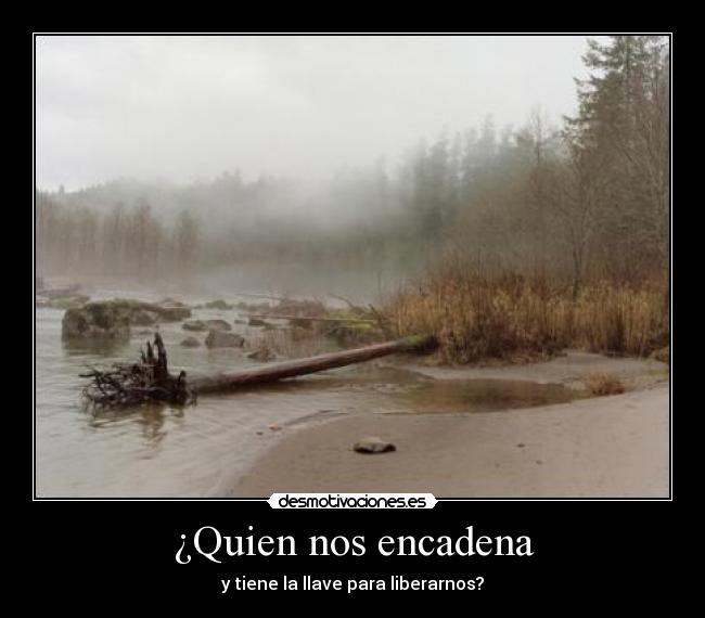 ¿Quien nos encadena - y tiene la llave para liberarnos?
