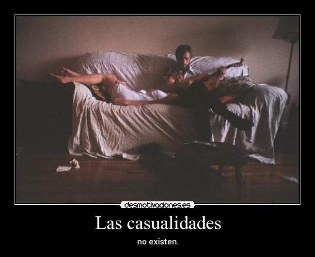 Las casualidades - no existen.