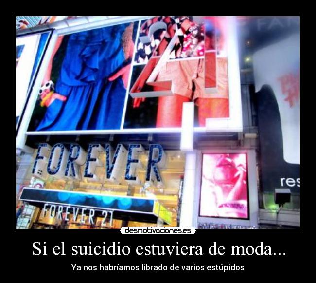 Si el suicidio estuviera de moda... - Ya nos habríamos librado de varios estúpidos