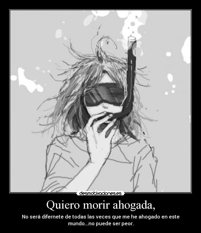 Quiero morir ahogada, - 