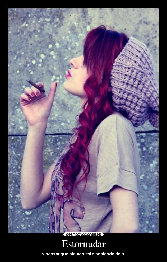 Estornudar - y pensar que alguien esta hablando de ti.