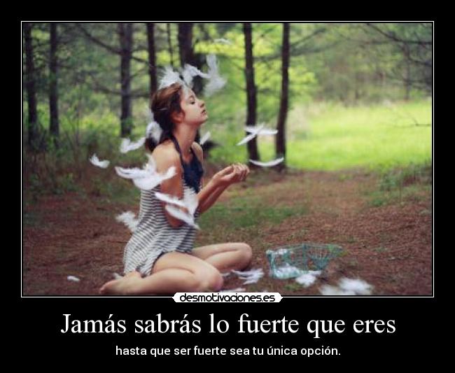 Jamás sabrás lo fuerte que eres - 
