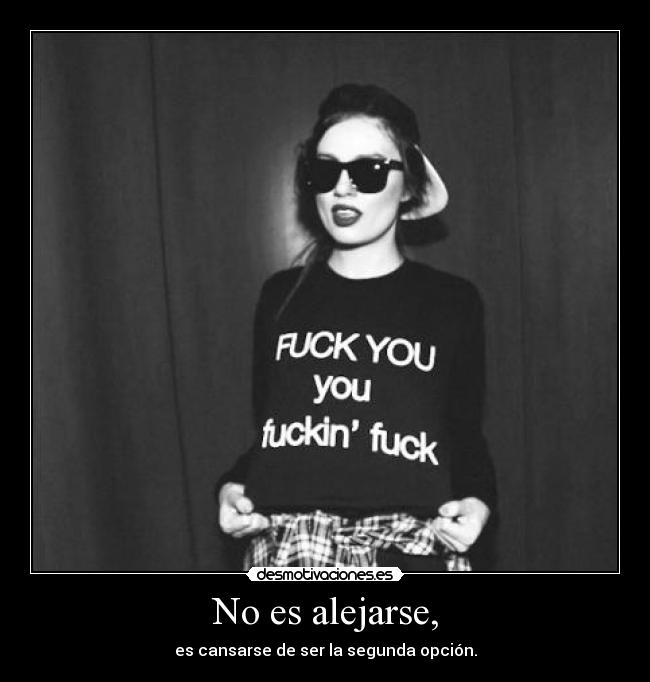 No es alejarse, - es cansarse de ser la segunda opción.
