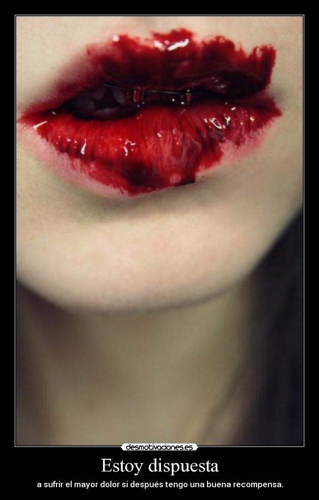 Estoy dispuesta - a sufrir el mayor dolor si después tengo una buena recompensa.