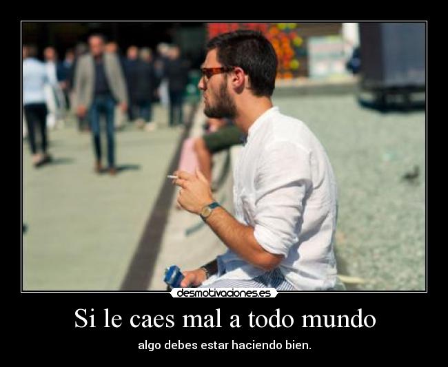 Si le caes mal a todo mundo - 