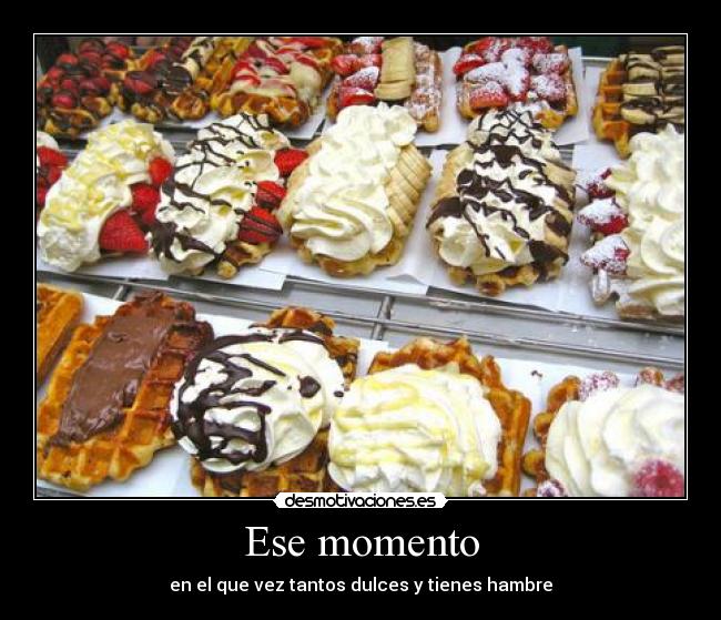 Ese momento - en el que vez tantos dulces y tienes hambre