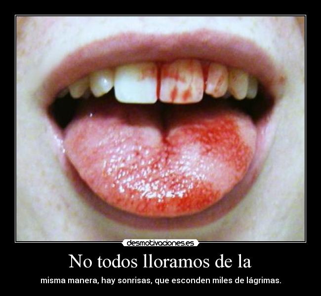 No todos lloramos de la - misma manera, hay sonrisas, que esconden miles de lágrimas.