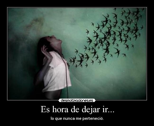 Es hora de dejar ir... -