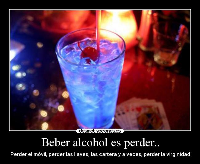 Beber alcohol es perder.. -