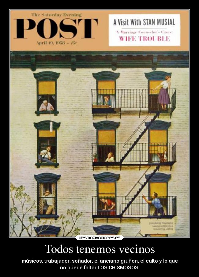 Todos tenemos vecinos - músicos, trabajador, soñador, el anciano gruñon, el culto y lo que
no puede faltar LOS CHISMOSOS.