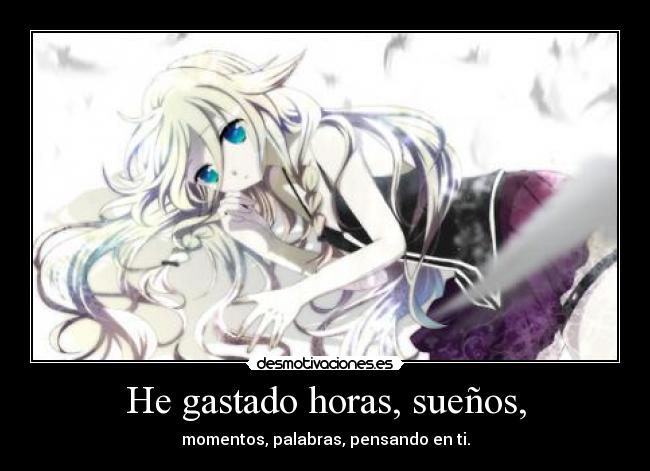 He gastado horas, sueños, -