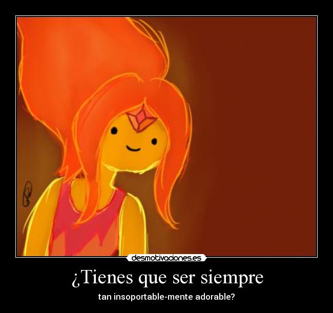 ¿Tienes que ser siempre - tan insoportable-mente adorable?