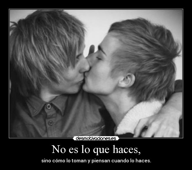 No es lo que haces, - sino cómo lo toman y piensan cuando lo haces.