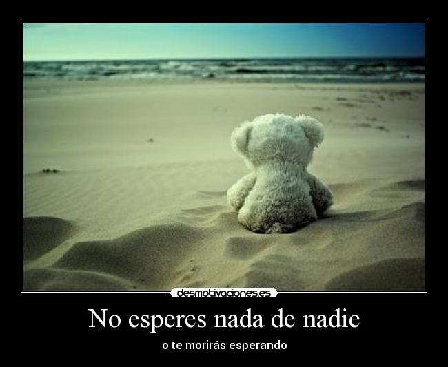 No esperes nada de nadie -