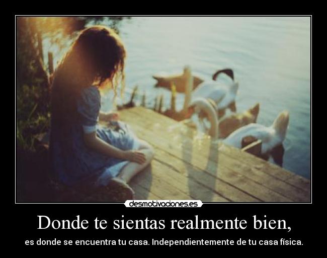 Donde te sientas realmente bien, - es donde se encuentra tu casa. Independientemente de tu casa física.