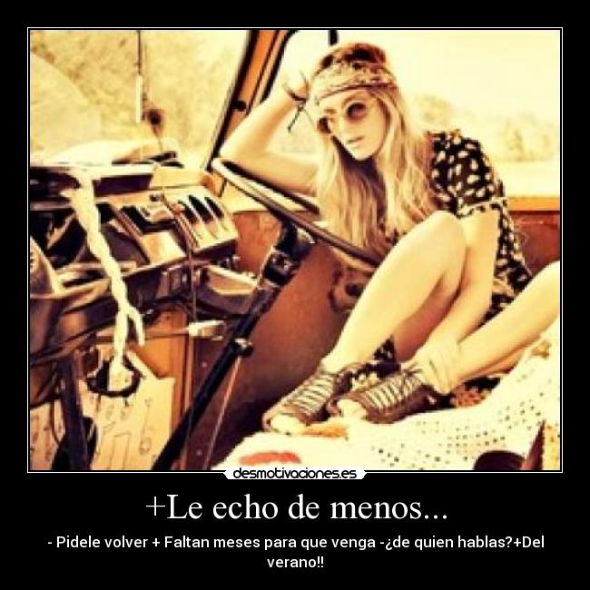 +Le echo de menos... - - Pidele volver + Faltan meses para que venga -¿de quien hablas?+Del verano!!