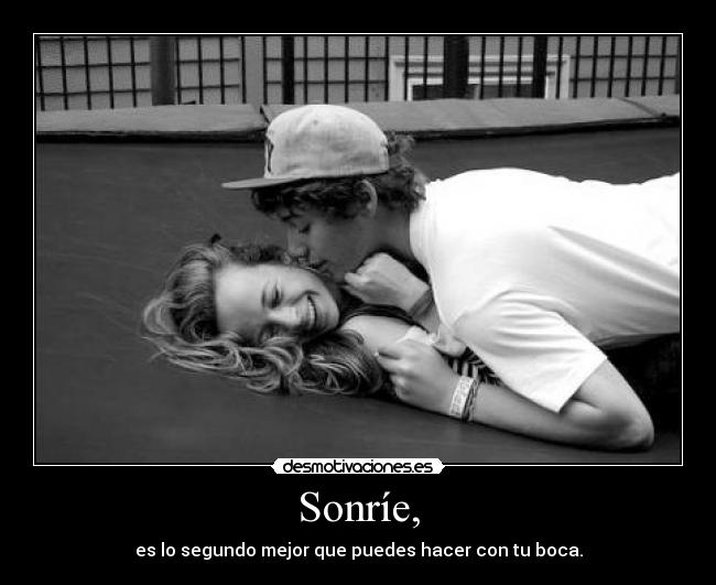 Sonríe, - es lo segundo mejor que puedes hacer con tu boca.