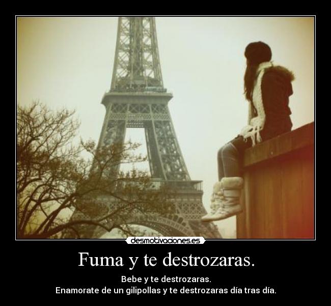 Fuma y te destrozaras. -