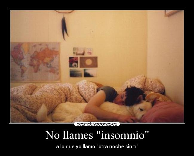 No llames insomnio - a lo que yo llamo otra noche sin tí