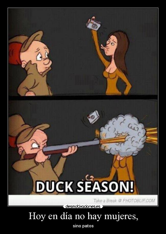 Hoy en día no hay mujeres, -