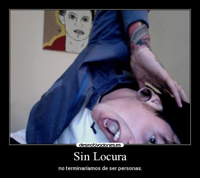 Sin Locura - no terminaríamos de ser personas.