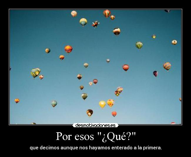 Por esos ¿Qué? -