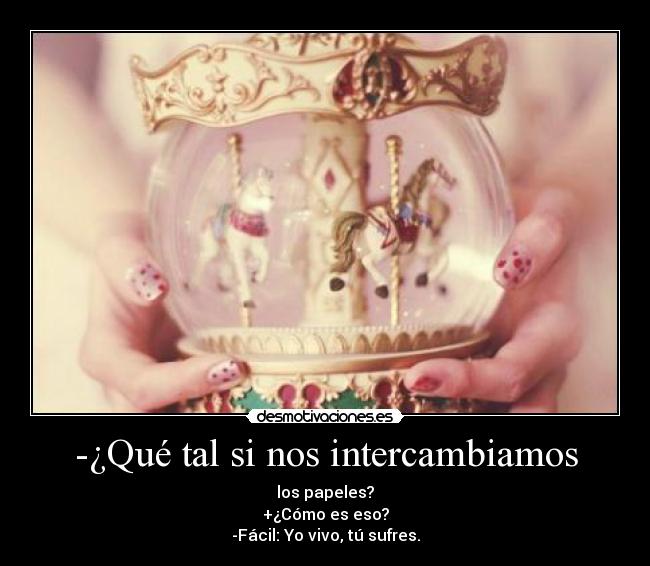 -¿Qué tal si nos intercambiamos -