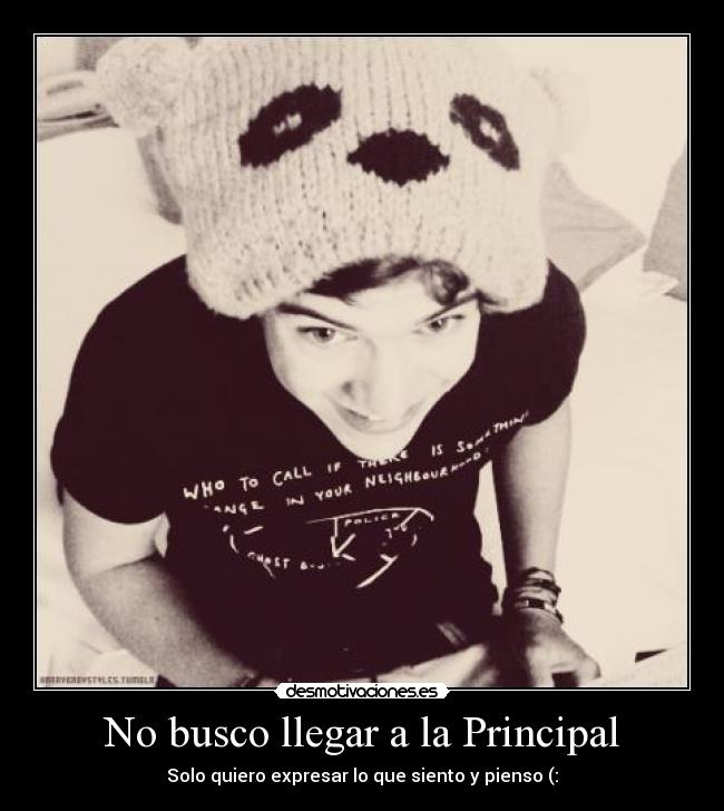 No busco llegar a la Principal - Solo quiero expresar lo que siento y pienso (: