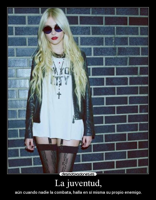 La juventud, - aún cuando nadie la combata, halla en sí misma su propio enemigo.